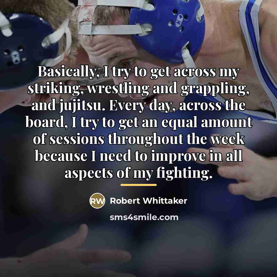 “Basically, I try to get across my striking, wrestling and…” quote by Robert Whittaker