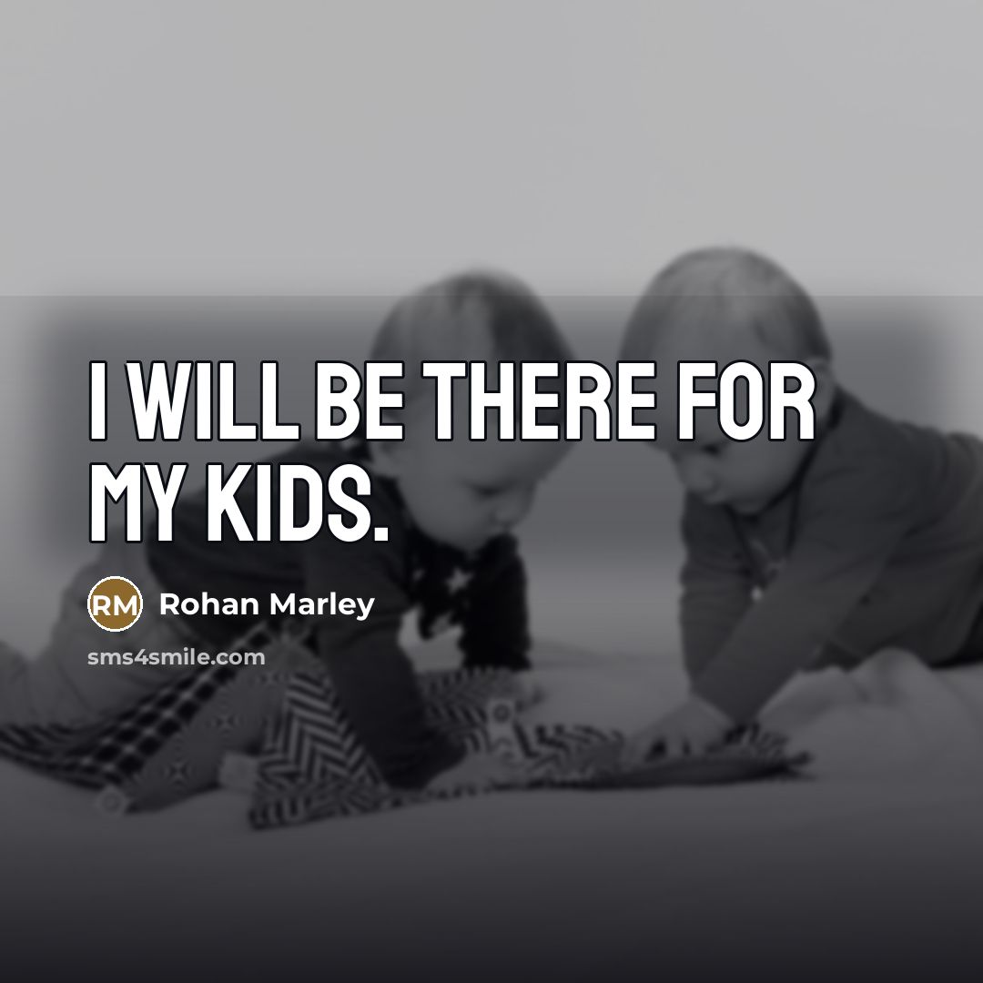 “I will be there for my kids.…” quote by Rohan Marley
