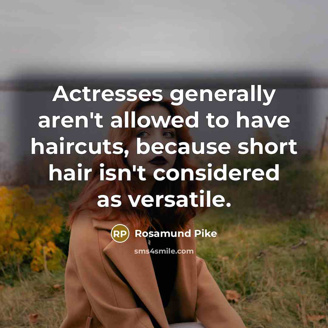 “Actresses generally aren't allowed to have haircuts, because short hair…” quote by Rosamund Pike