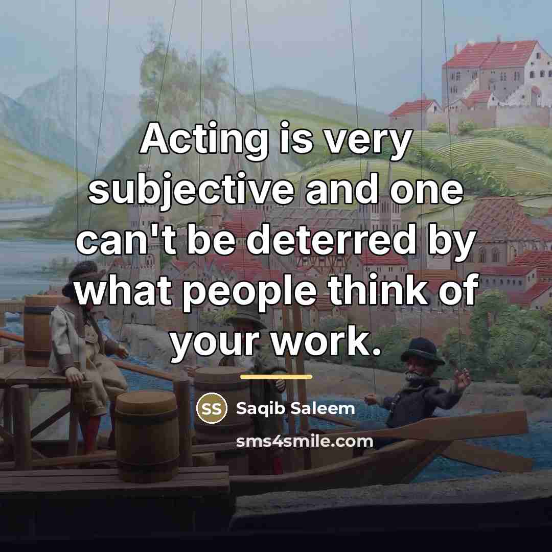 “Acting is very subjective and one can't be deterred by…” quote by Saqib Saleem