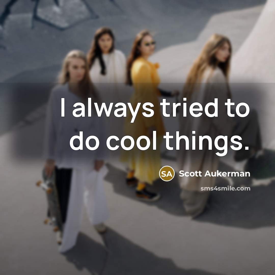 “I always tried to do cool things.…” quote by Scott Aukerman