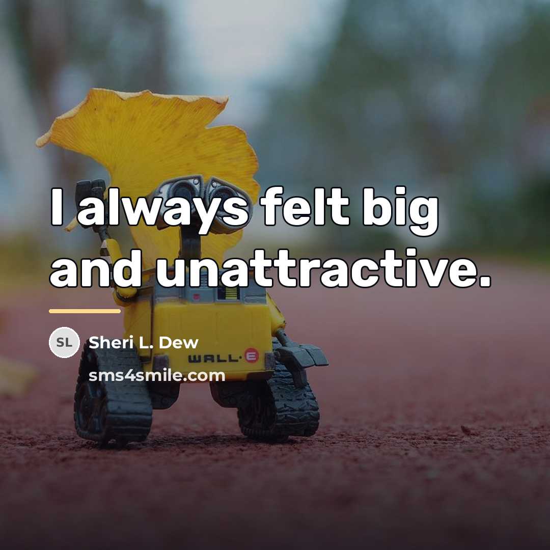 “I always felt big and unattractive.…” quote by Sheri L. Dew
