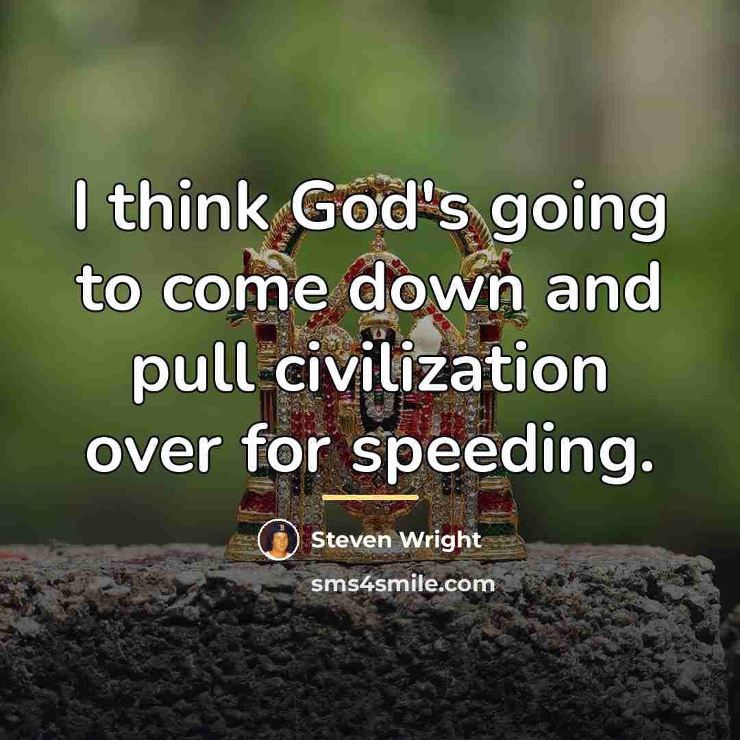“I think God's going to come down and pull civilization…” quote by Steven Wright