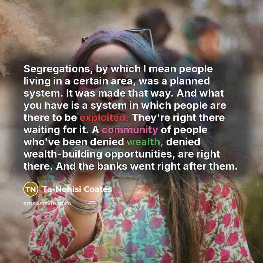 “Segregations, by which I mean people living in a certain…” quote by Ta-Nehisi Coates
