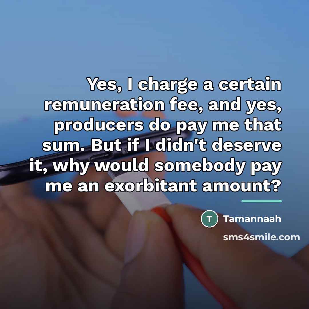 “Yes, I charge a certain remuneration fee, and yes, producers…” quote by Tamannaah