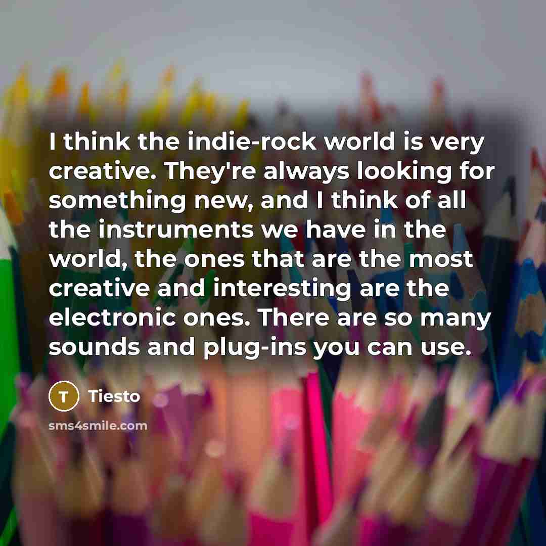“I think the indie-rock world is very creative. They're always…” quote by Tiesto