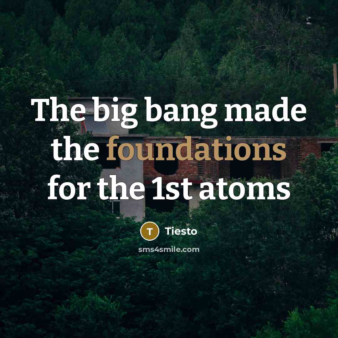 “The big bang made the foundations for the 1st atoms” quote by Tiesto