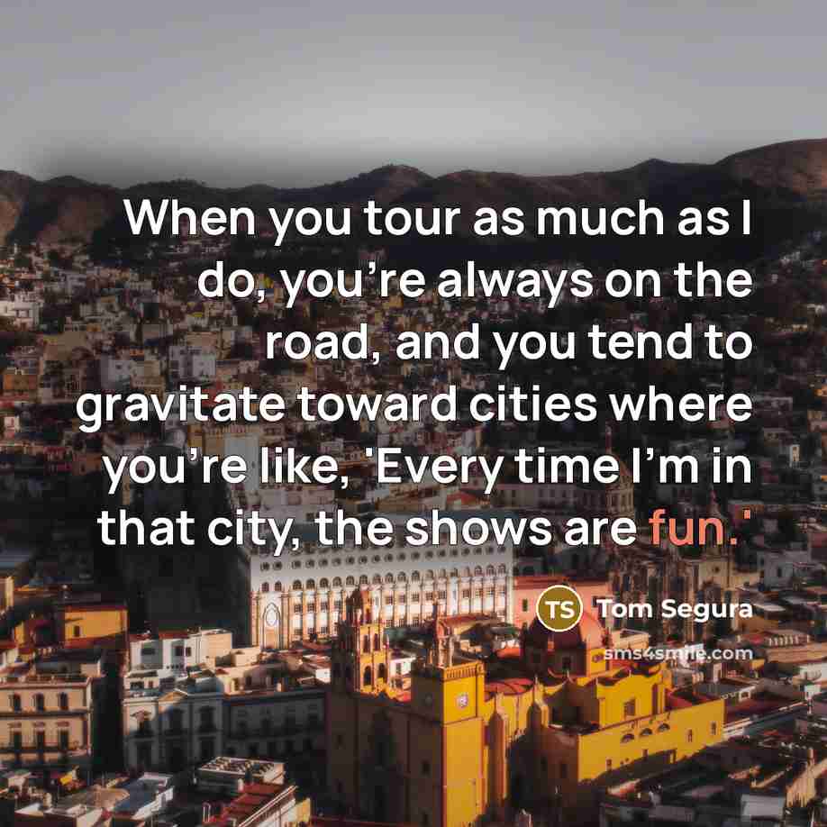 “When you tour as much as I do, you're always…” quote by Tom Segura