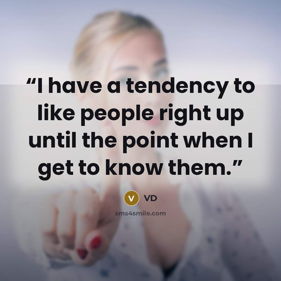 “I have a tendency to like people right up until the point when I get to know them.” quote by VD