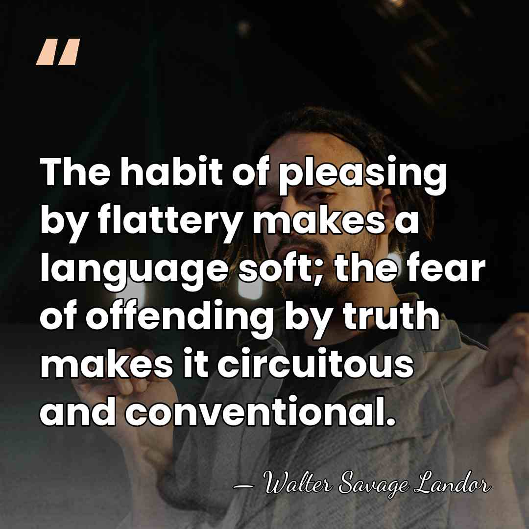 The habit of pleasing by flattery makes a language soft; the fear&hellip; - Walter Savage Landor