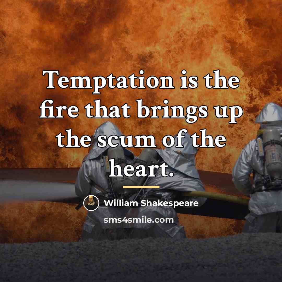 “Temptation is the fire that brings up the scum of…” quote by William Shakespeare