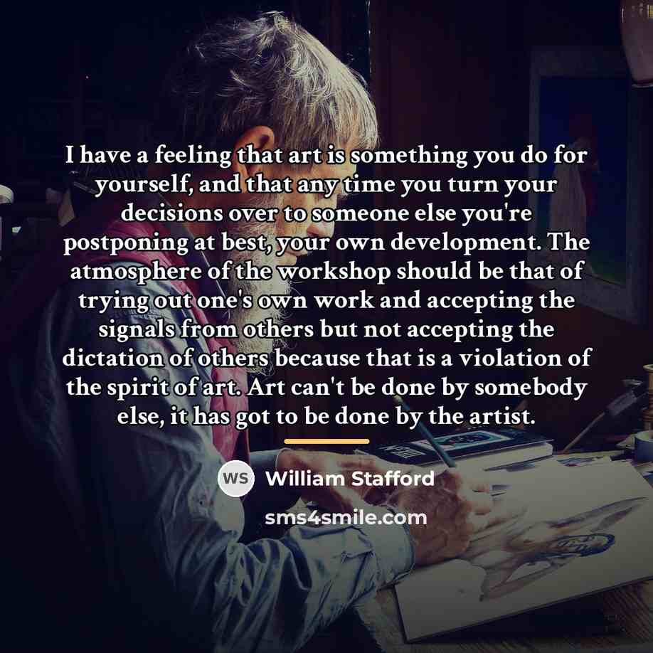 “I have a feeling that art is something you do…” quote by William Stafford
