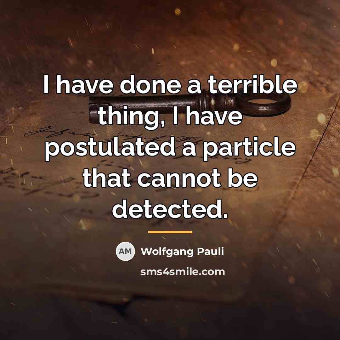 “I have done a terrible thing, I have postulated a…” quote by Wolfgang Pauli