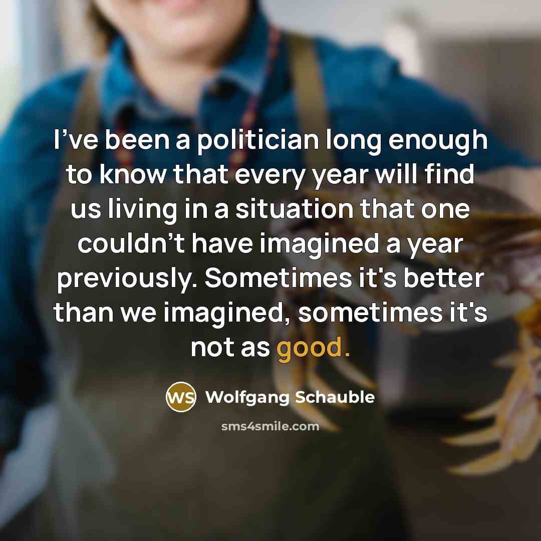 “I've been a politician long enough to know that every…” quote by Wolfgang Schauble