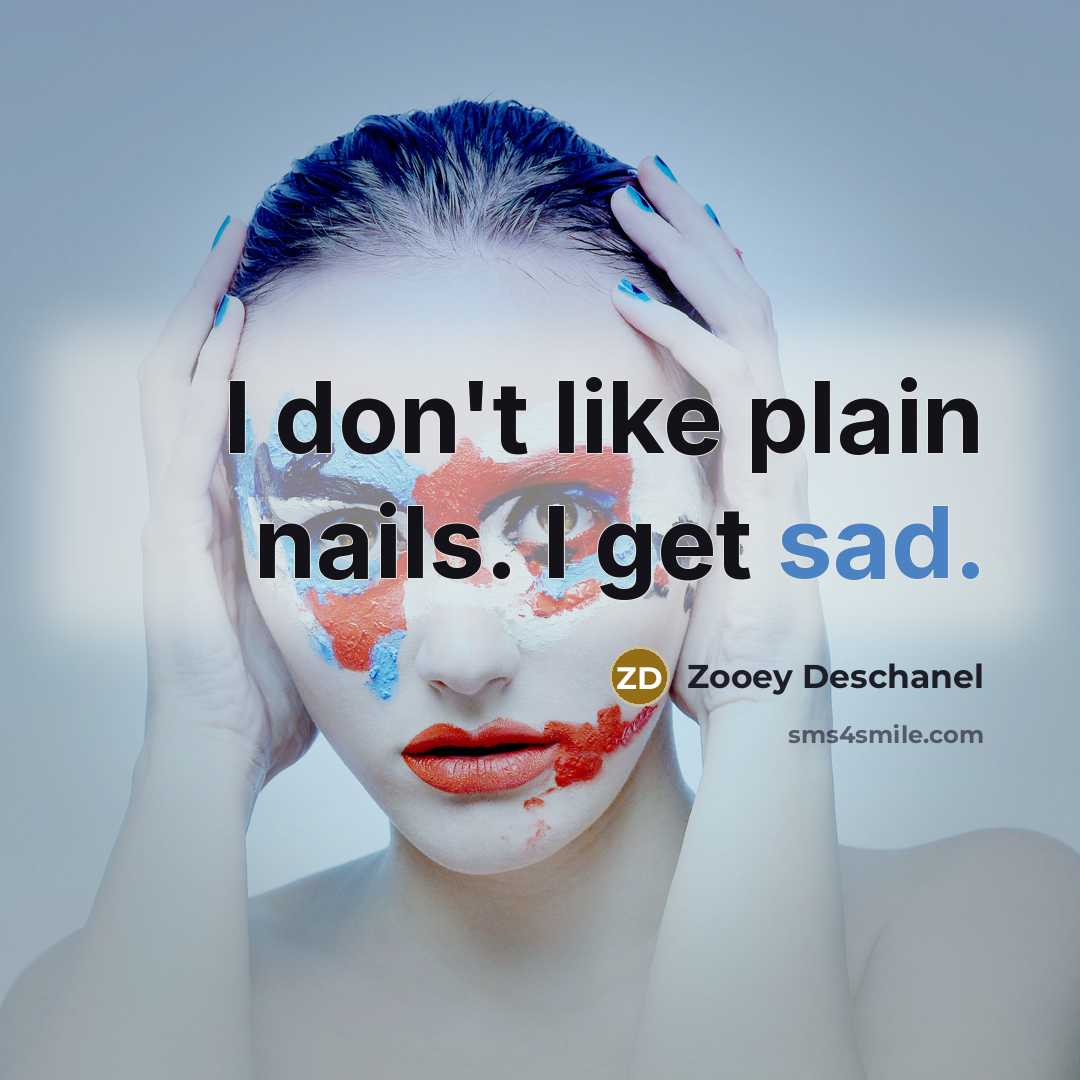 “I don't like plain nails. I get sad.…” quote by Zooey Deschanel