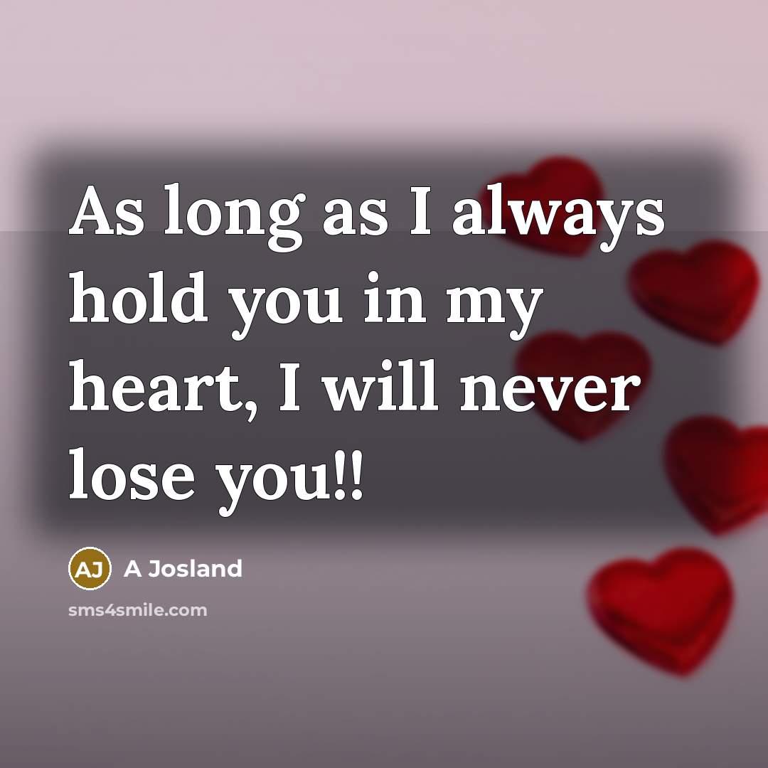 “As long as I always hold you in my heart, I will never lose you!!” quote by A Josland