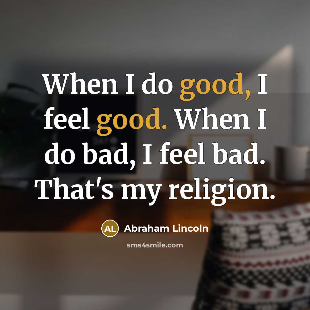 “When I do good, I feel good. When I do…” quote by Abraham Lincoln