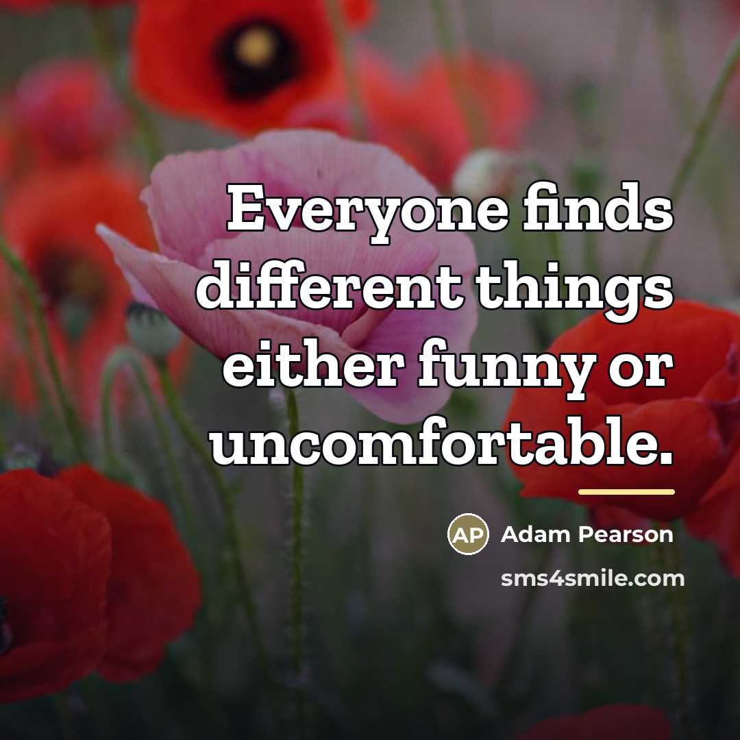 “Everyone finds different things either funny or uncomfortable.…” quote by Adam Pearson