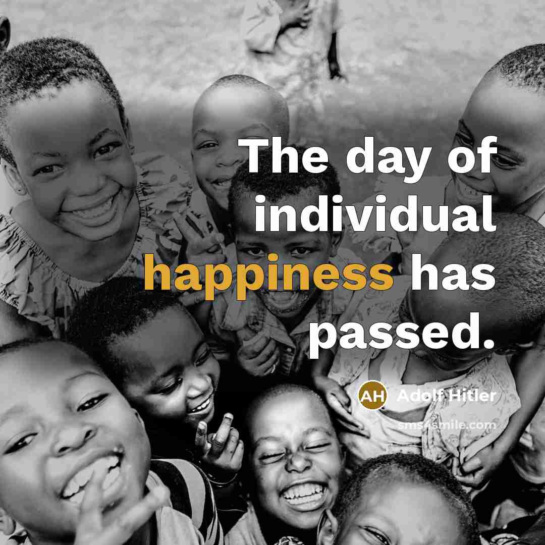 “The day of individual happiness has passed.…” quote by Adolf Hitler