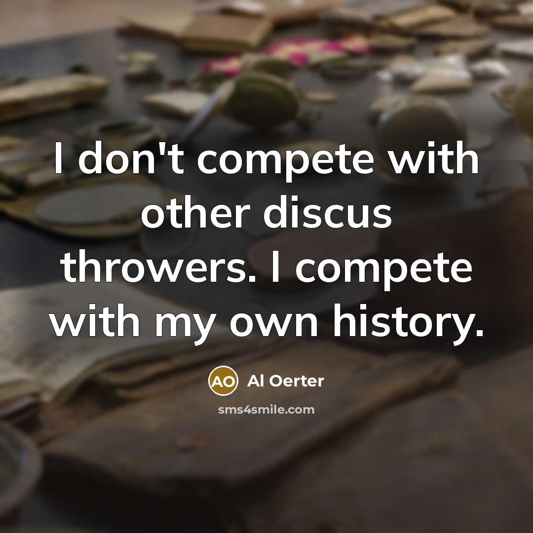 “I don't compete with other discus throwers. I compete with…” quote by Al Oerter