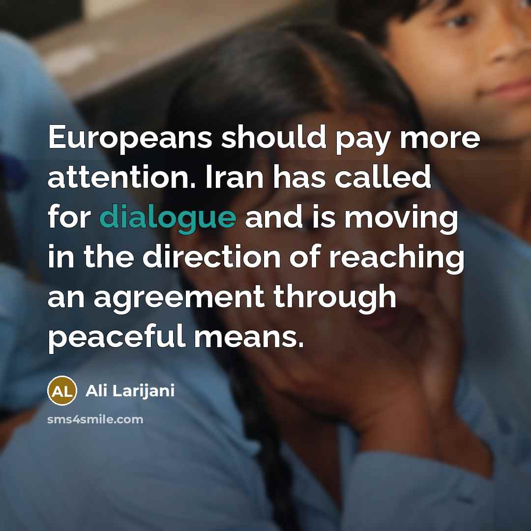 “Europeans should pay more attention. Iran has called for dialogue…” quote by Ali Larijani