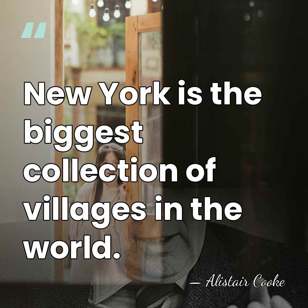 New York is the biggest collection of villages in the world. - Alistair Cooke