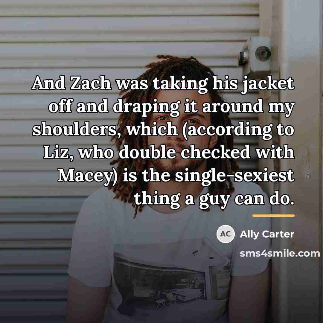 “And Zach was taking his jacket off and draping it…” quote by Ally Carter