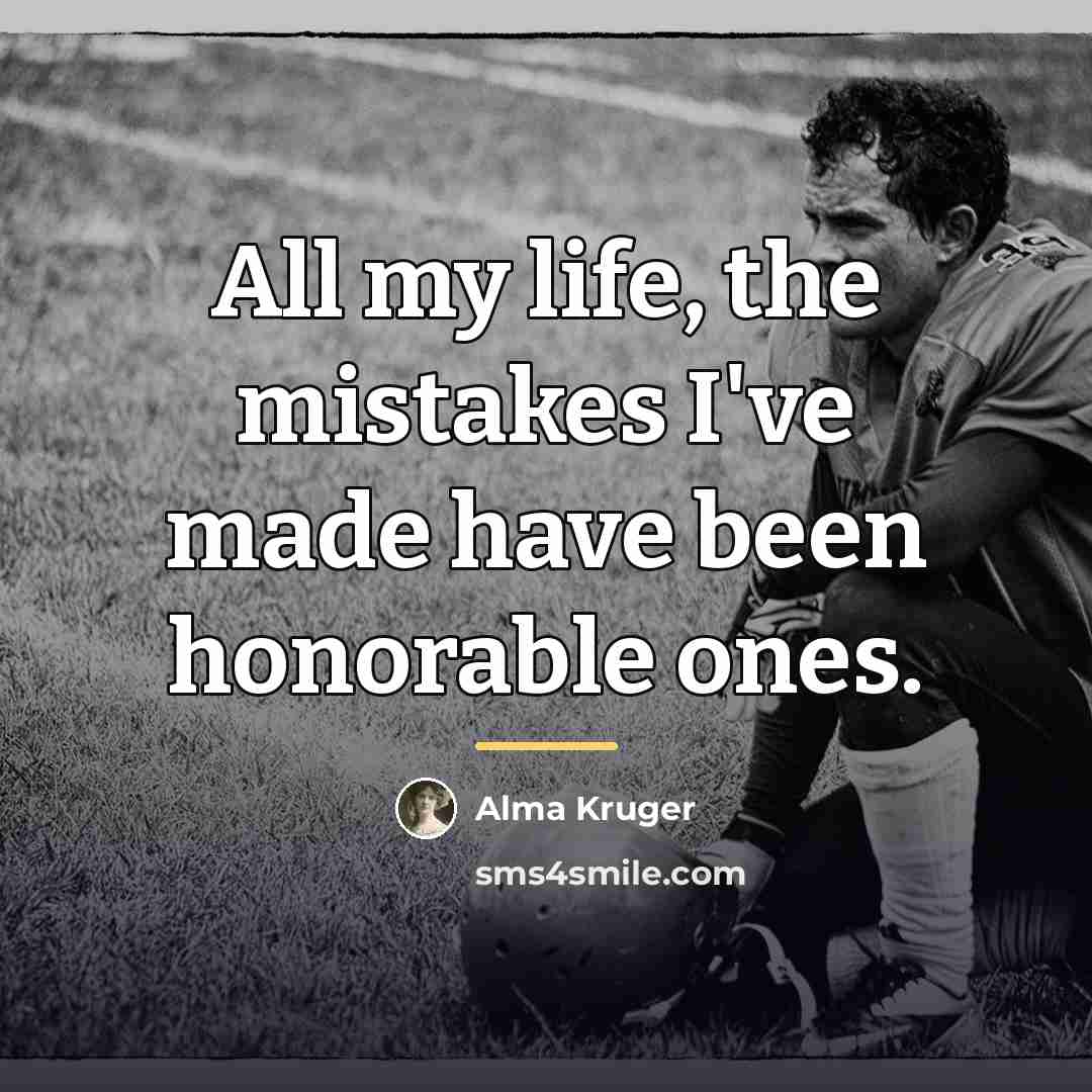 “All my life, the mistakes I've made have been honorable…” quote by Alma Kruger