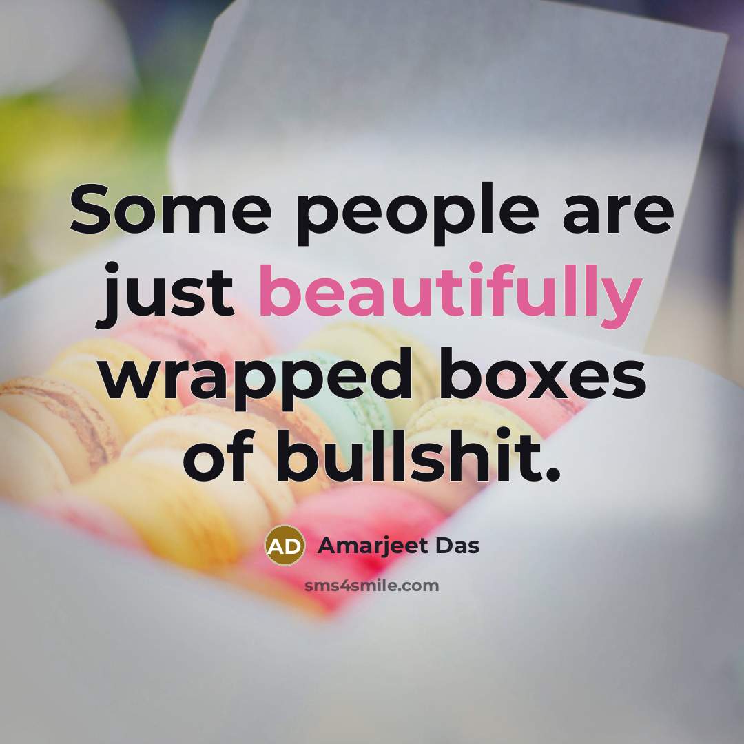 “Some people are just beautifully wrapped boxes of bullshit.…” quote by Amarjeet Das