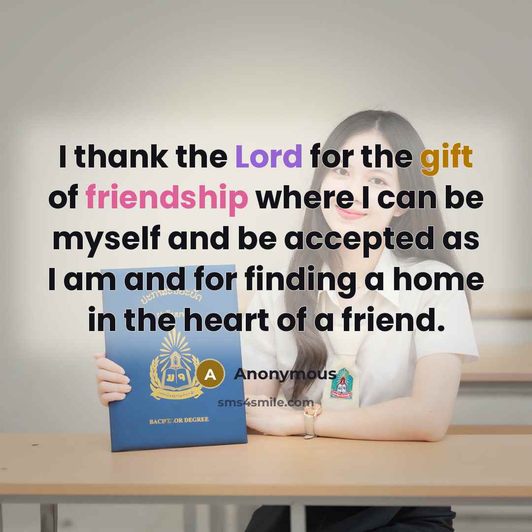 “I thank the Lord for the gift of friendship where…” quote by Anonymous