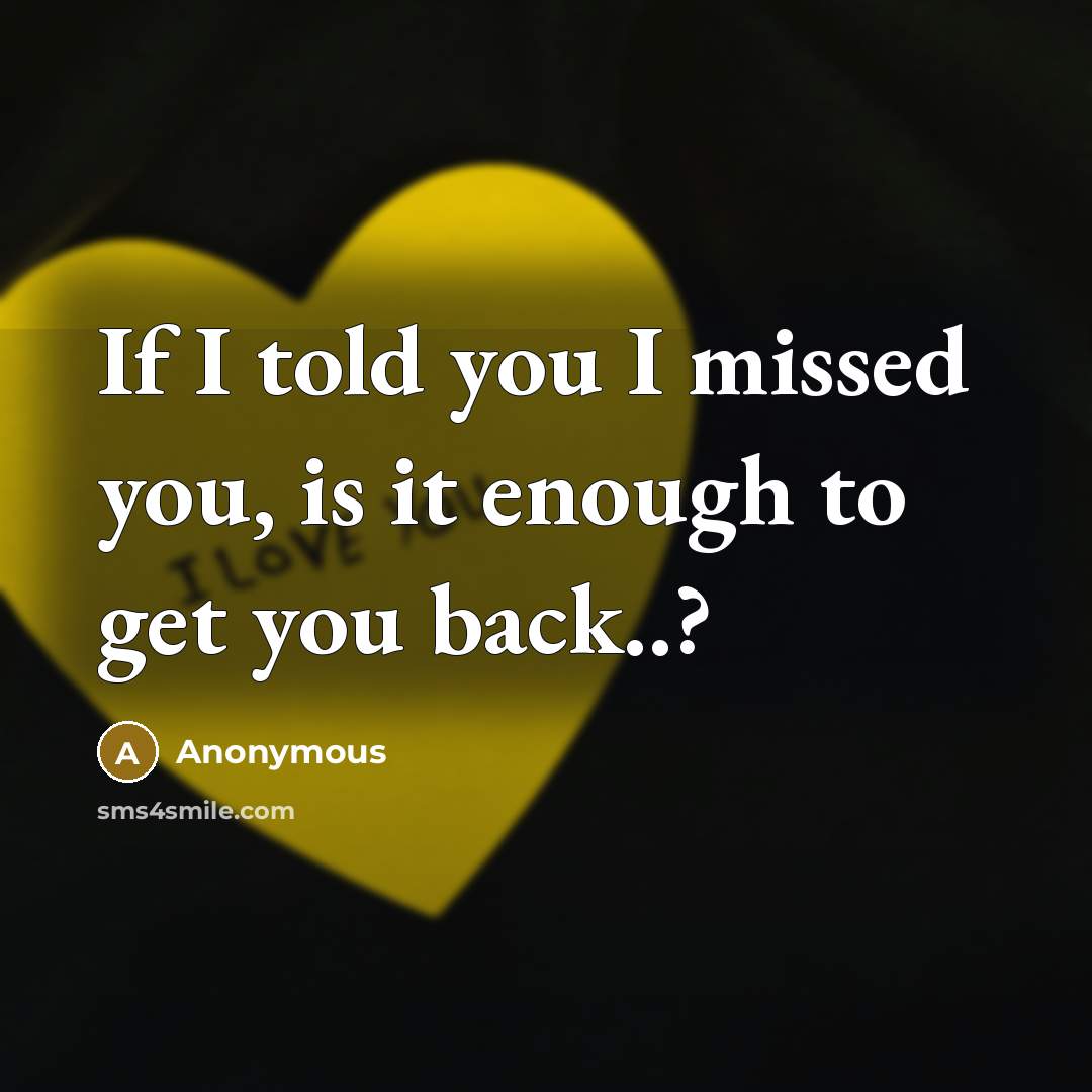 “If I told you I missed you, is it enough to get you back..?” quote by Anonymous