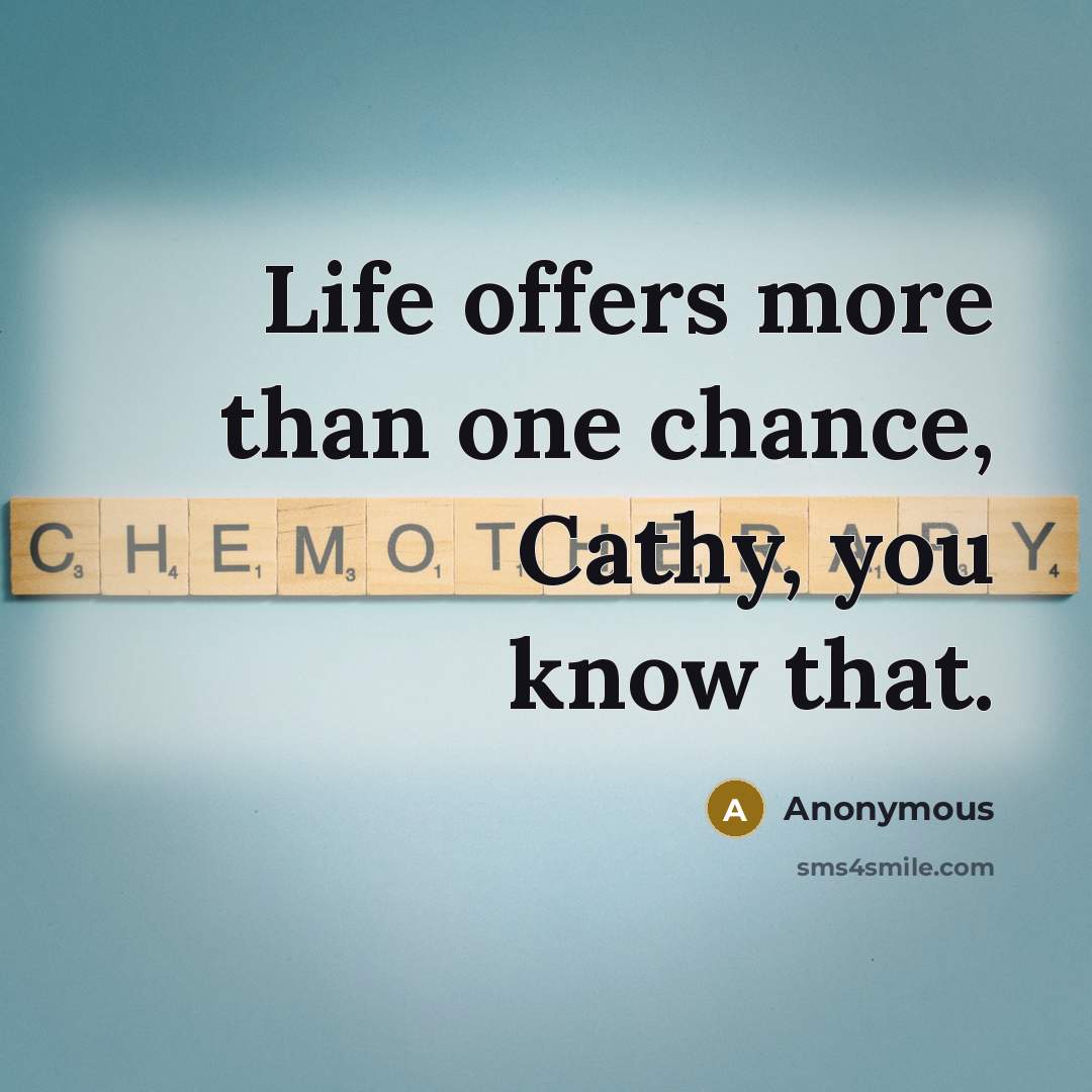 “Life offers more than one chance, Cathy, you know that.…” quote by Anonymous