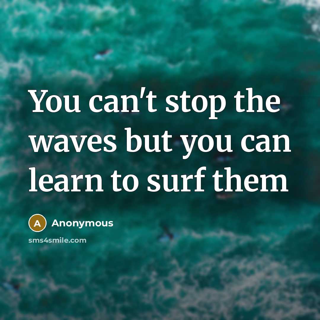 “You can't stop the waves but you can learn to…” quote by Anonymous