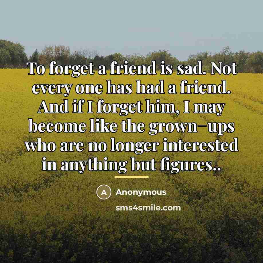 “To forget a friend is sad. Not every one has…” quote by Anonymous