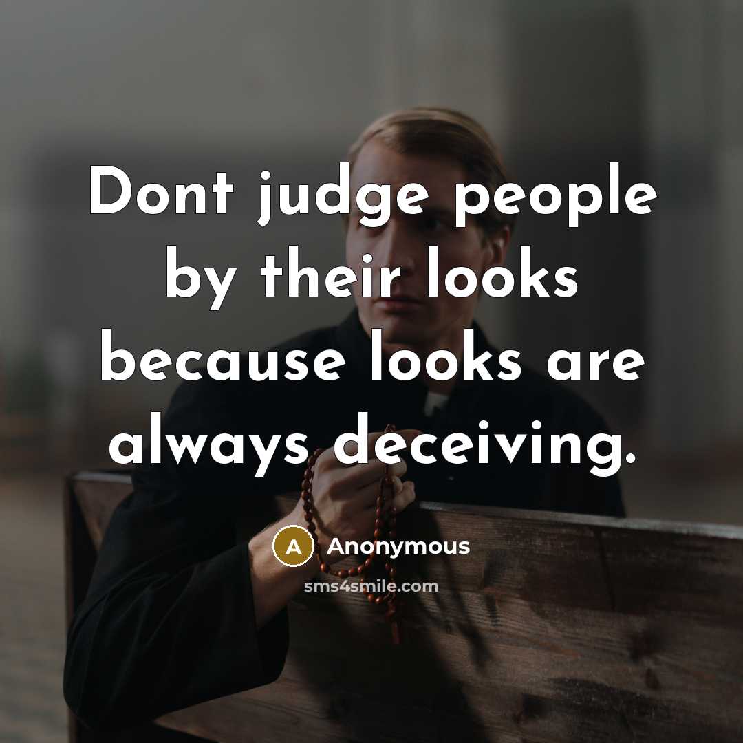 “Dont judge people by their looks because looks are always deceiving.” quote by Anonymous