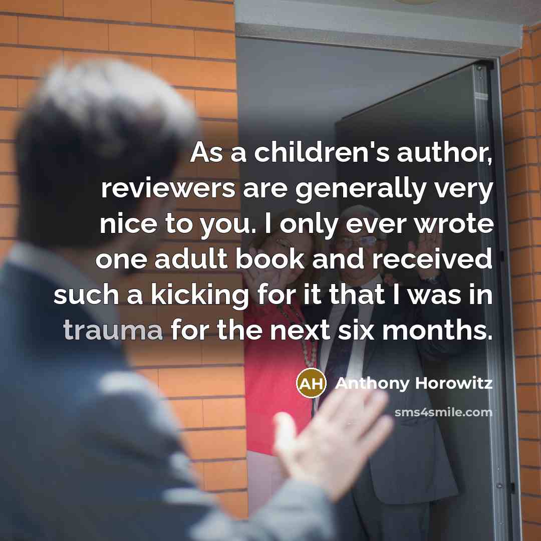 “As a children's author, reviewers are generally very nice to…” quote by Anthony Horowitz