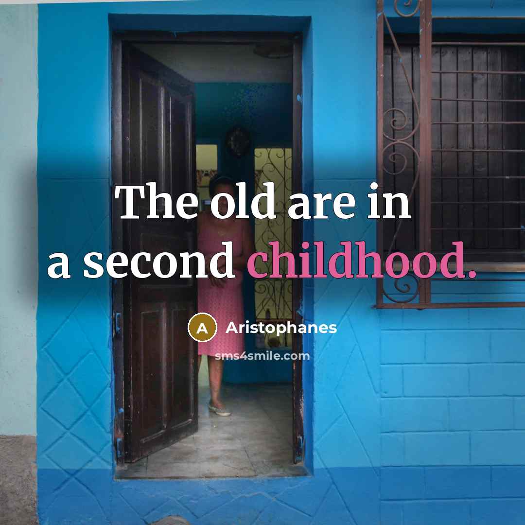 “The old are in a second childhood.…” quote by Aristophanes