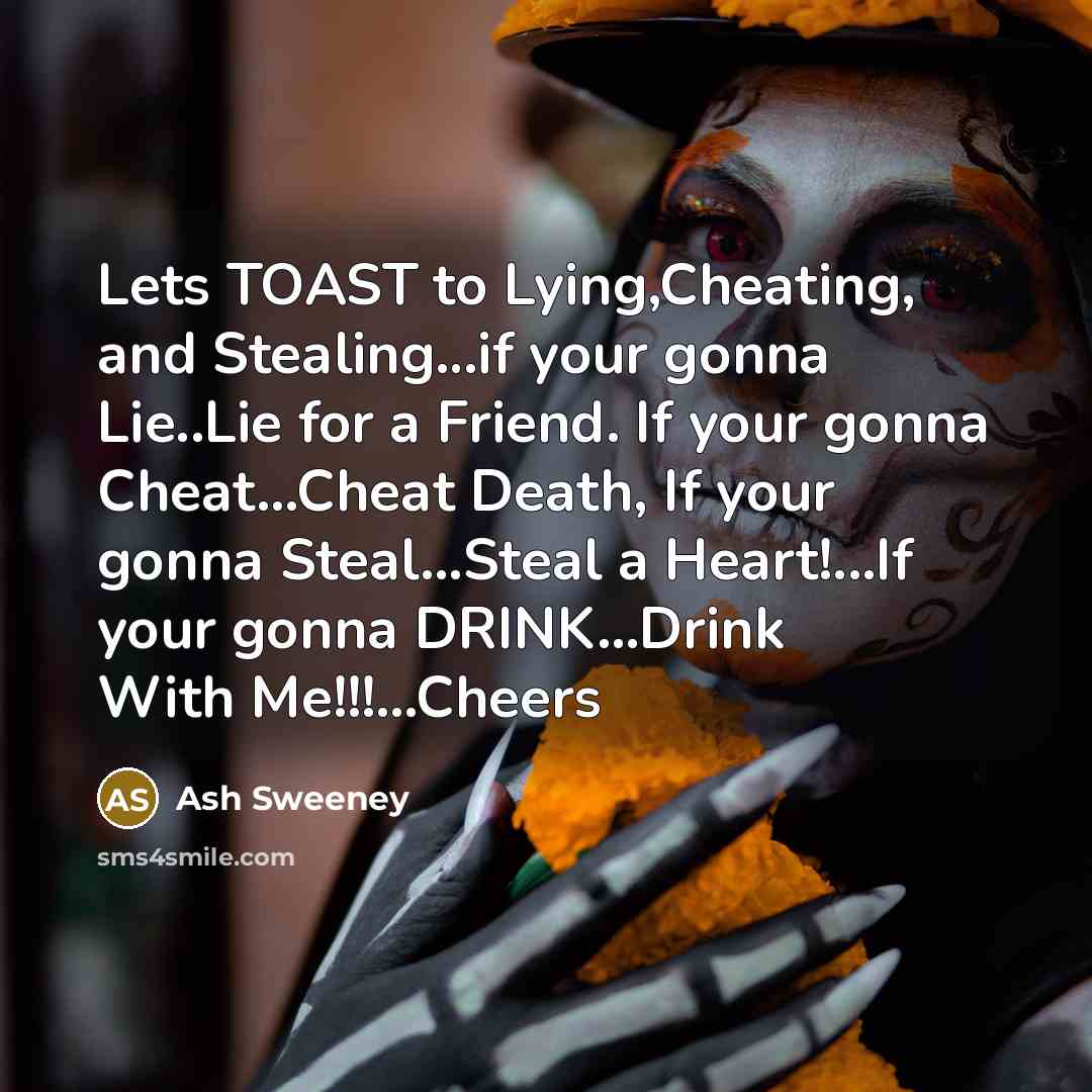 “Lets TOAST to Lying,Cheating, and Stealing....if your gonna Lie..Lie for…” quote by Ash Sweeney