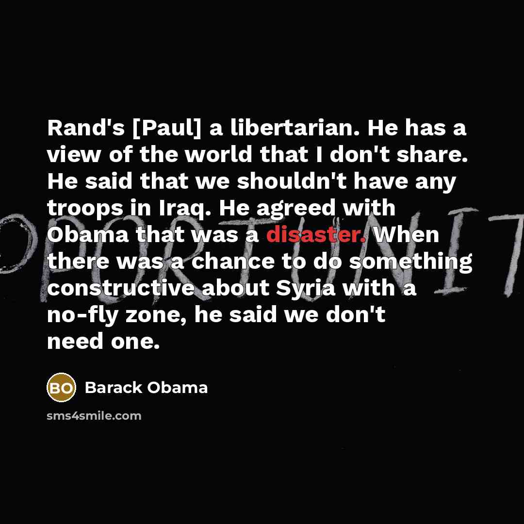 “Rand`s [Paul] a libertarian. He has a view of the…” quote by Barack Obama