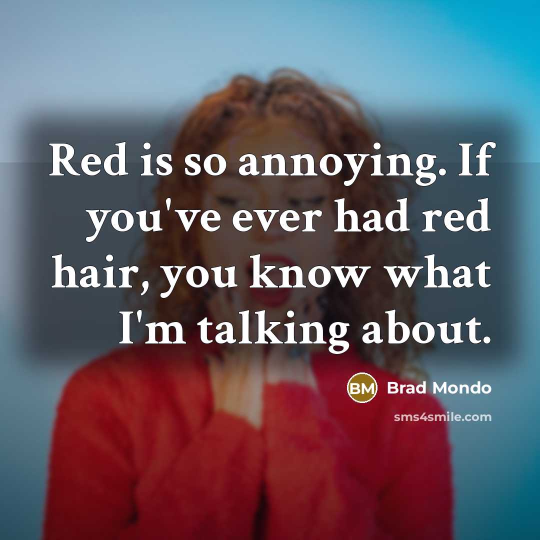 “Red is so annoying. If you've ever had red hair,…” quote by Brad Mondo