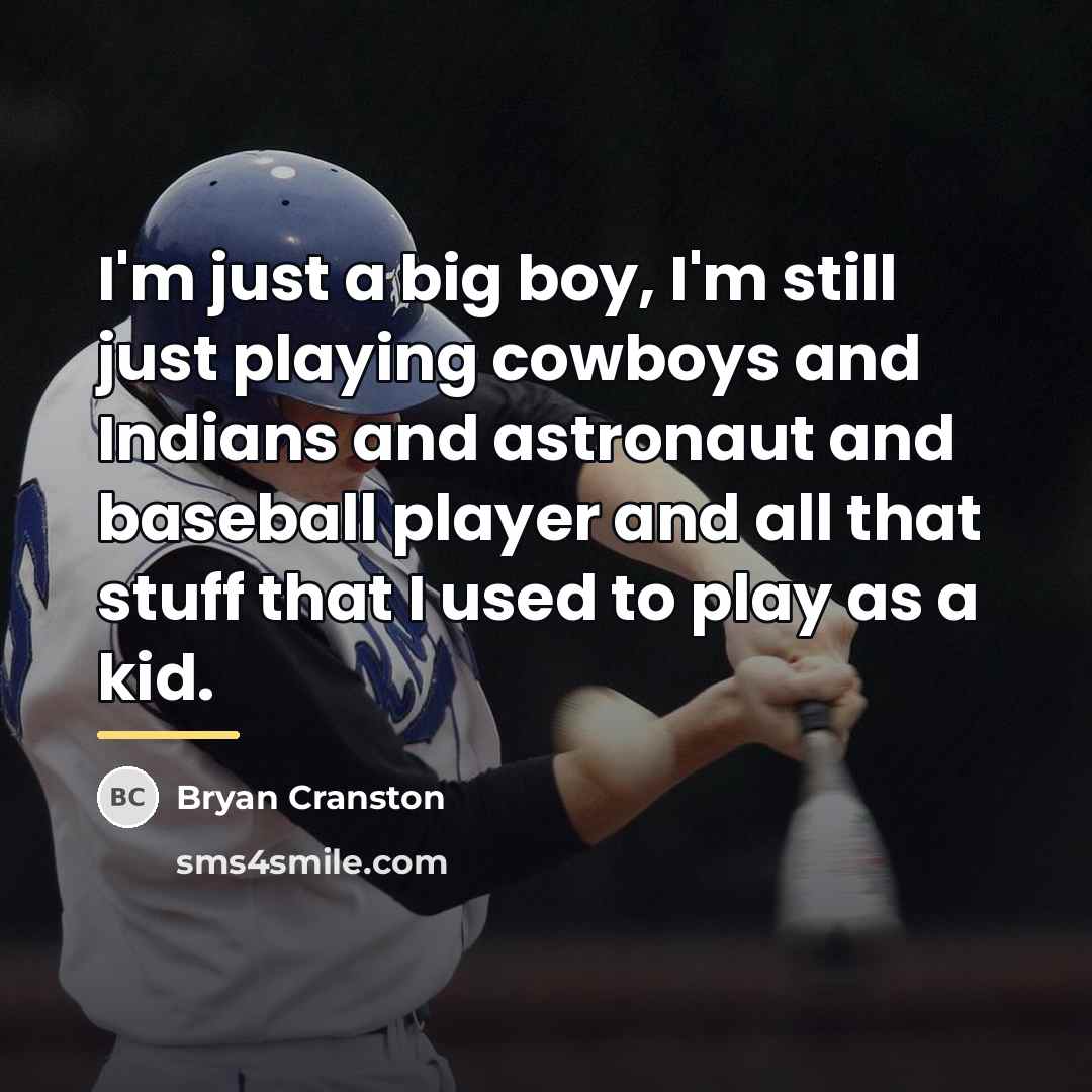 “I'm just a big boy, I'm still just playing cowboys…” quote by Bryan Cranston