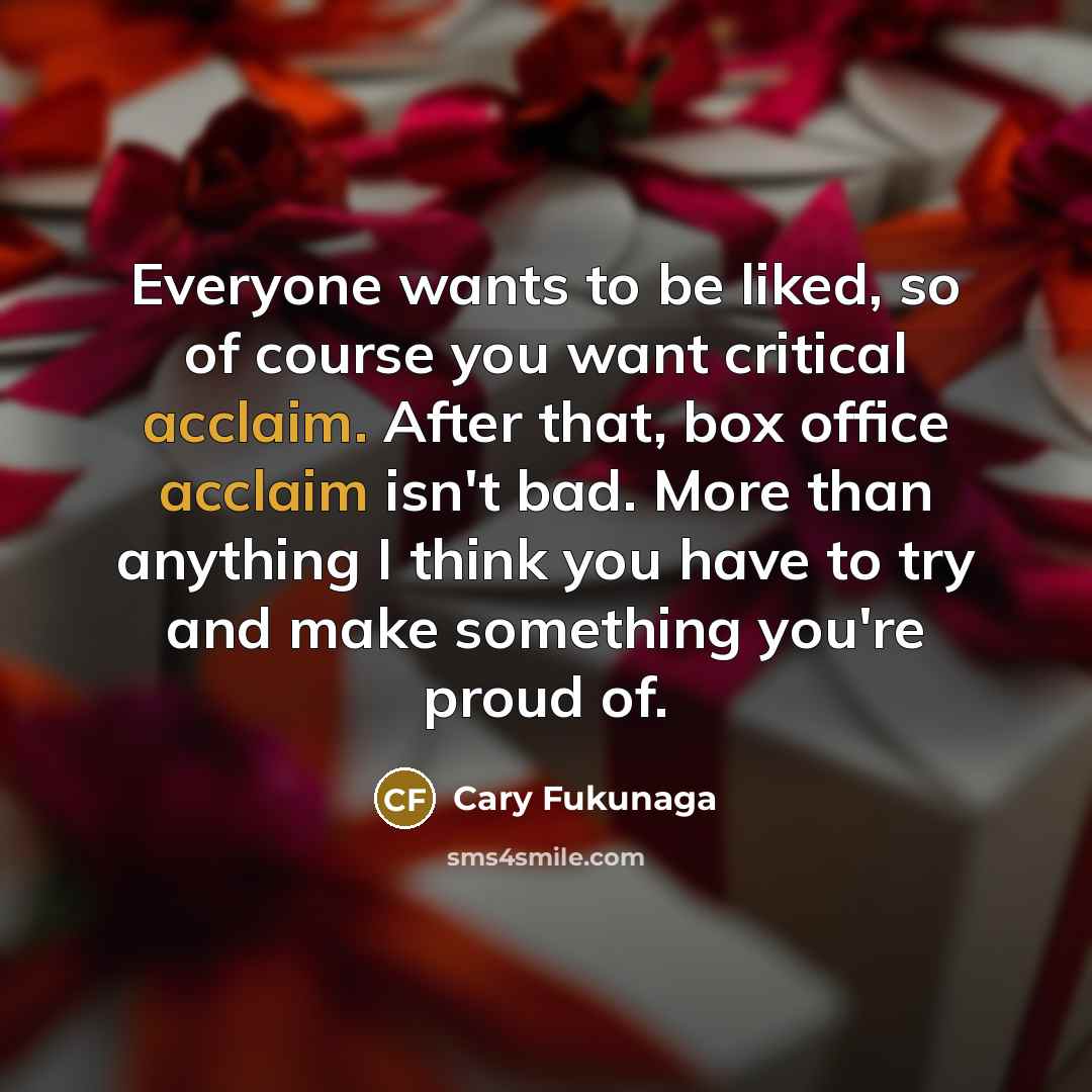 “Everyone wants to be liked, so of course you want…” quote by Cary Fukunaga