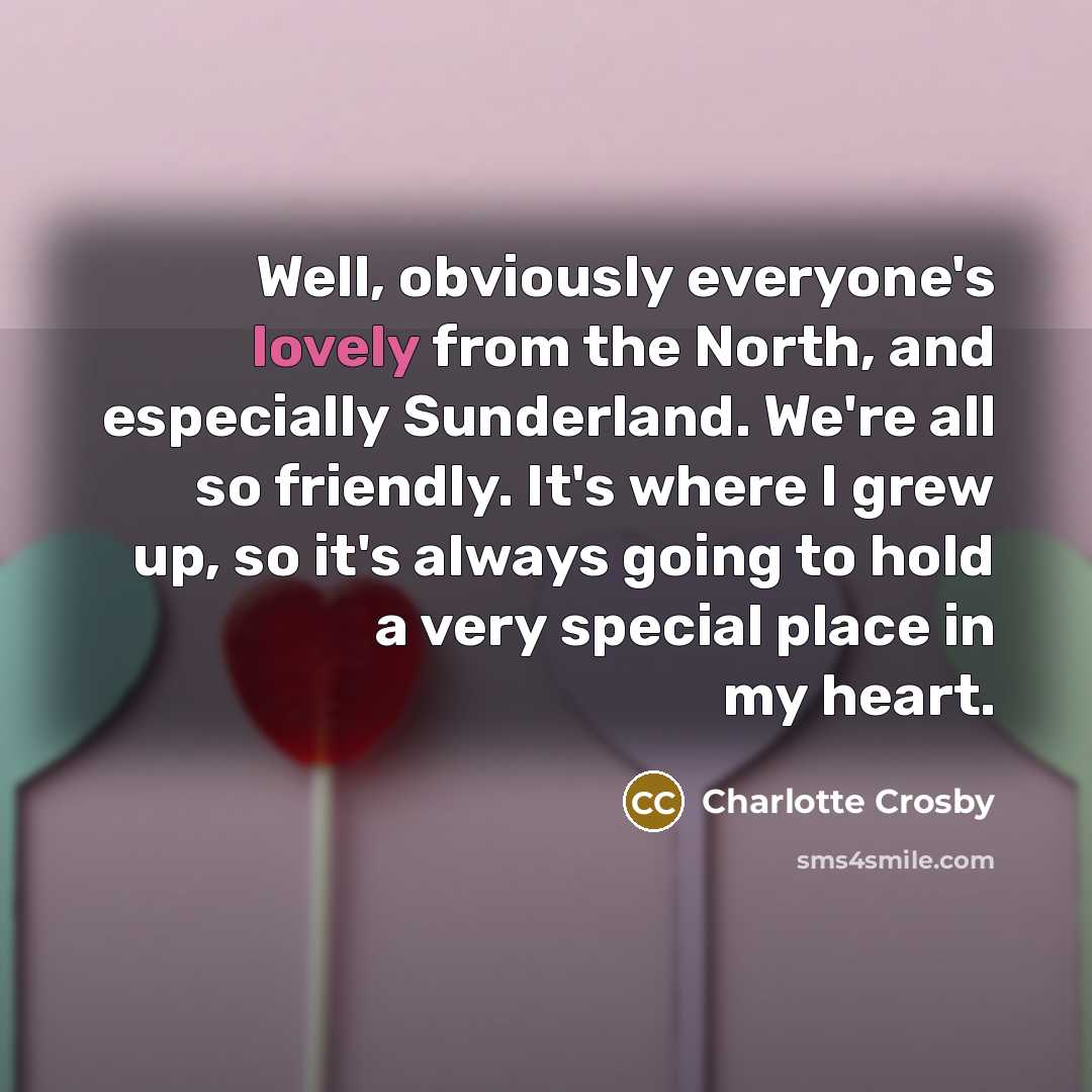 “Well, obviously everyone's lovely from the North, and especially Sunderland.…” quote by Charlotte Crosby