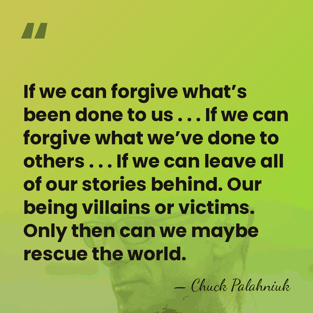 If we can forgive what’s been done to us . . .&hellip; - Chuck Palahniuk