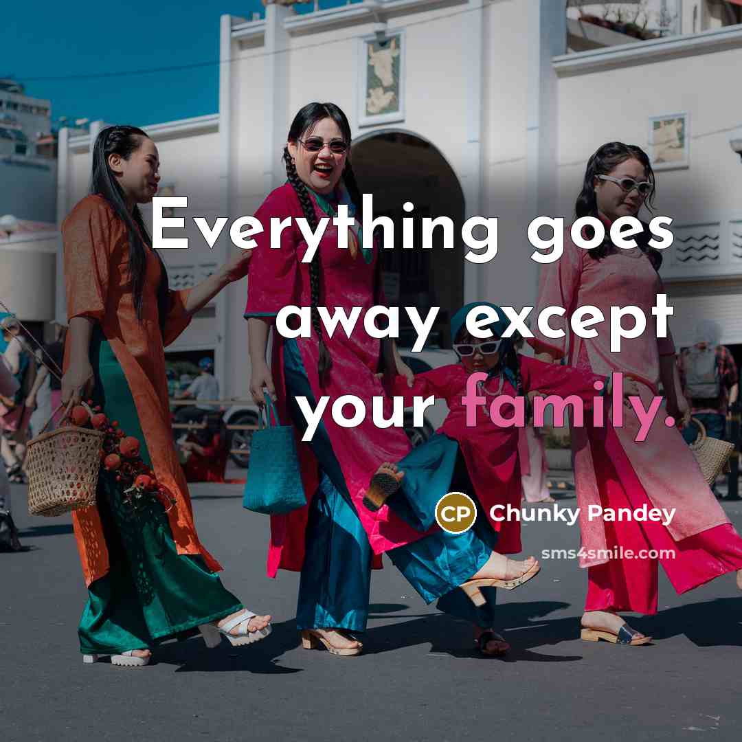 “Everything goes away except your family.…” quote by Chunky Pandey