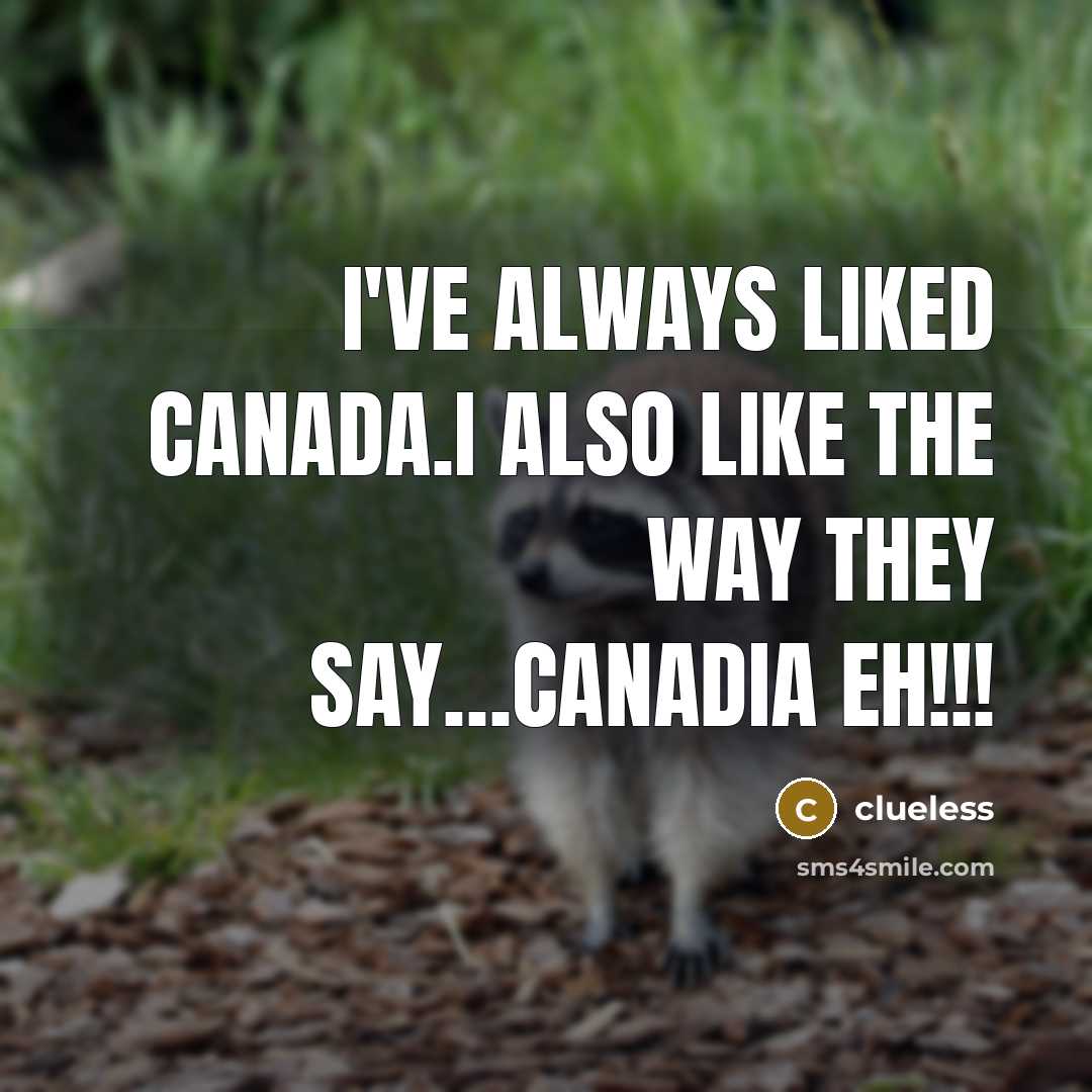 “I've always liked canada.i also like the way they say.....CANADIA…” quote by Clueless