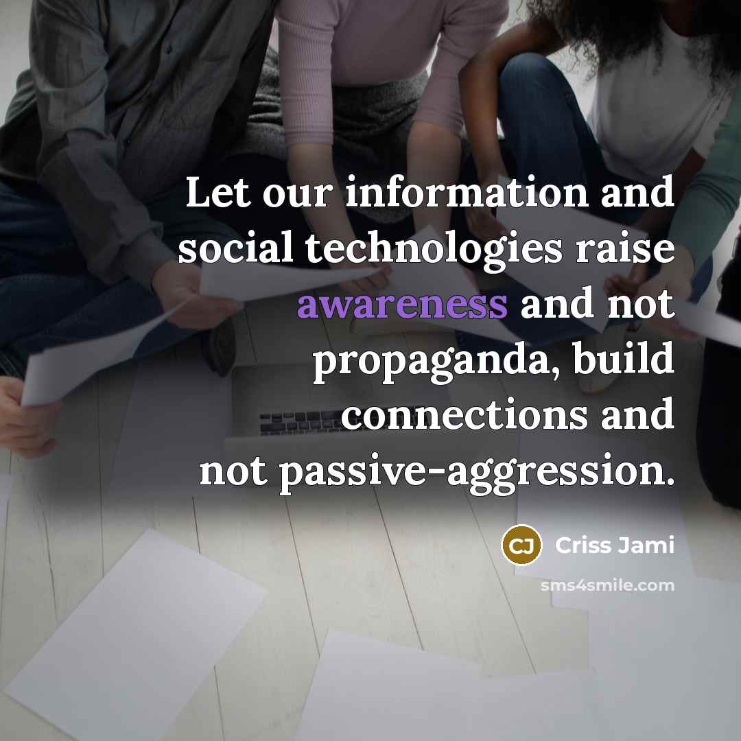 “Let our information and social technologies raise awareness and not…” quote by Criss Jami