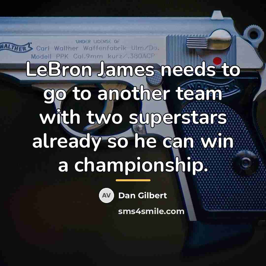 “LeBron James needs to go to another team with two…” quote by Dan Gilbert