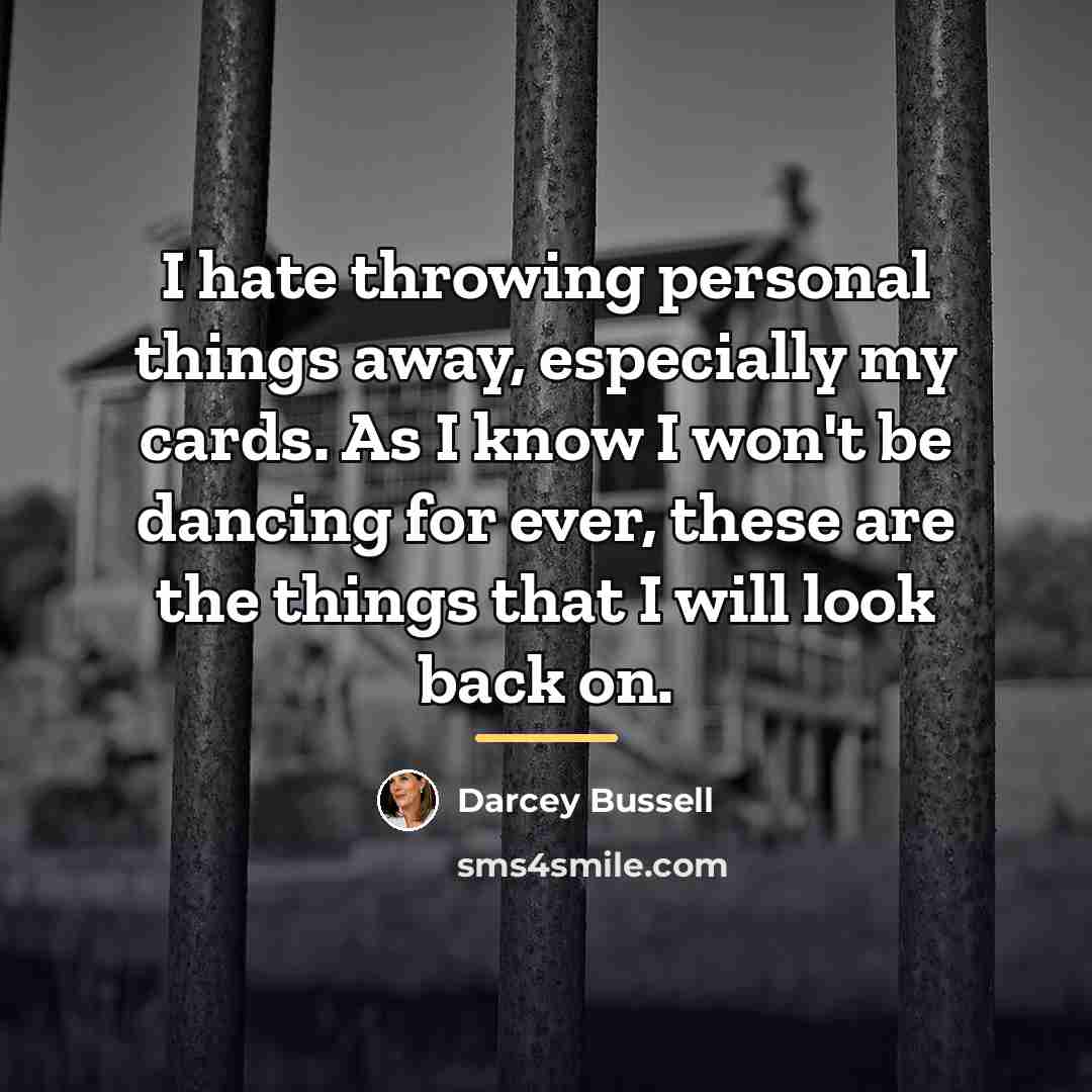 “I hate throwing personal things away, especially my cards. As…” quote by Darcey Bussell