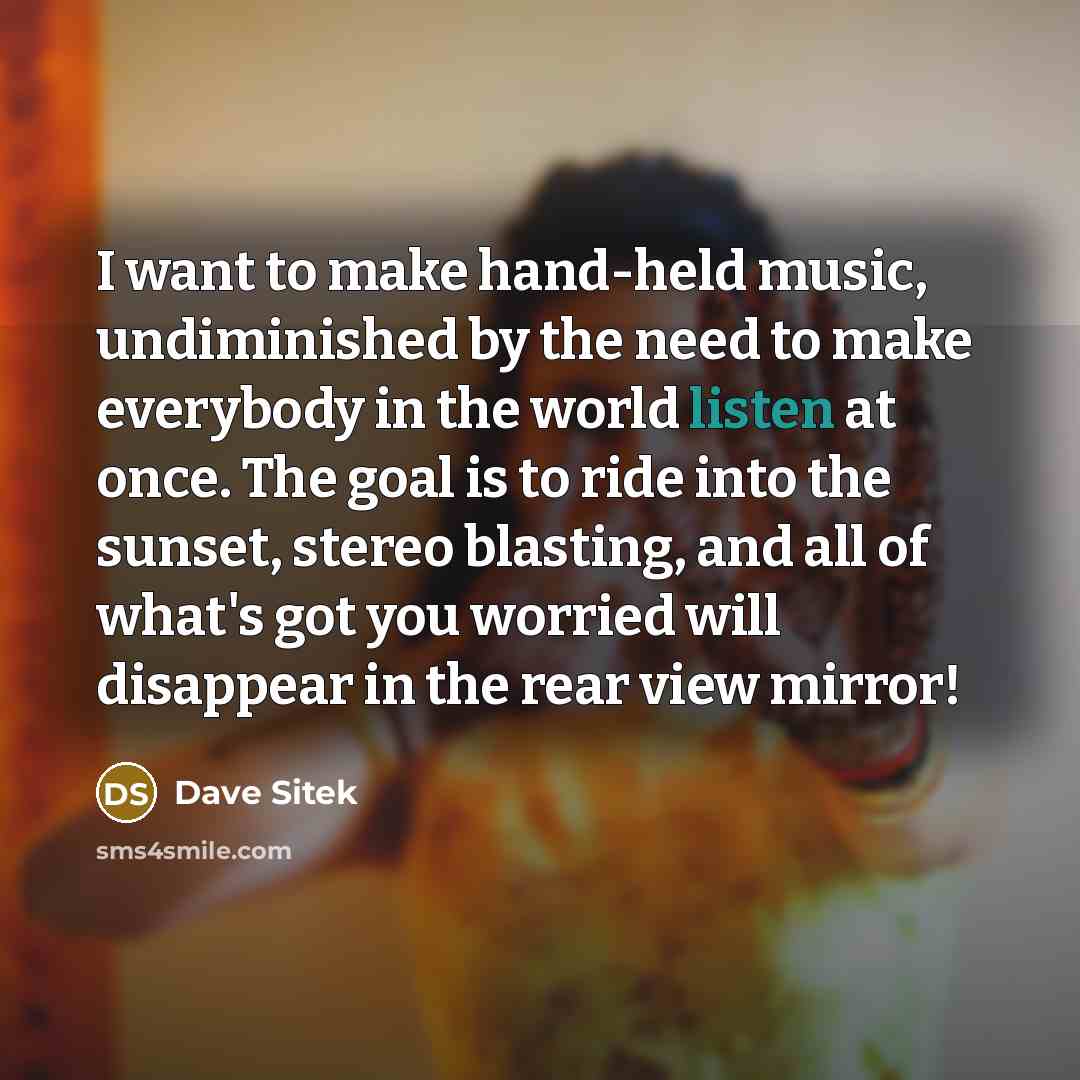 “I want to make hand-held music, undiminished by the need…” quote by Dave Sitek